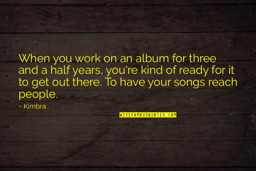 Kimbra Quotes By Kimbra: When you work on an album for three