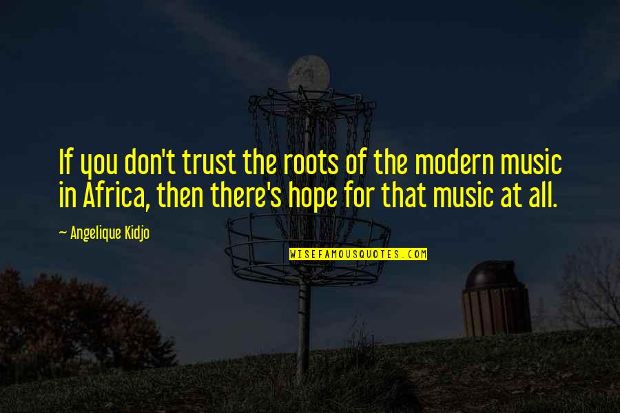 Kimbriel Dean Quotes By Angelique Kidjo: If you don't trust the roots of the