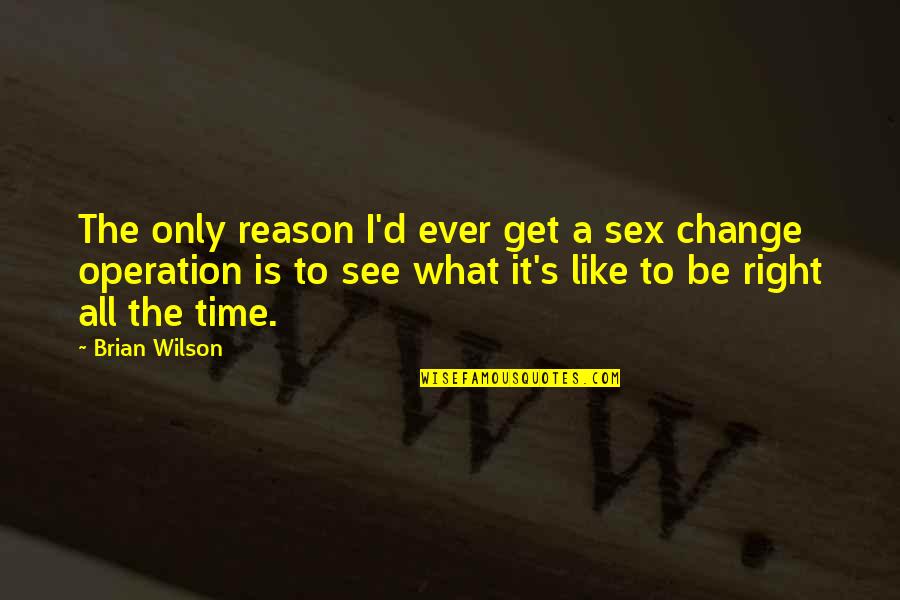 Kimbriel Dean Quotes By Brian Wilson: The only reason I'd ever get a sex