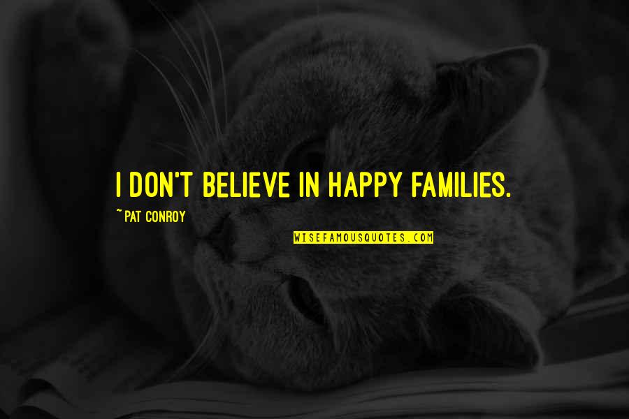 Kimdir Bu Quotes By Pat Conroy: I don't believe in happy families.