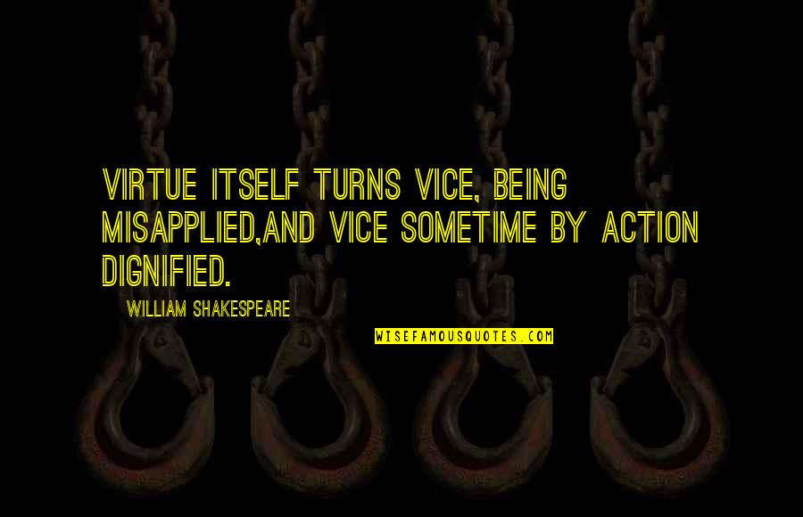 Kimdir Bu Quotes By William Shakespeare: Virtue itself turns vice, being misapplied,And vice sometime