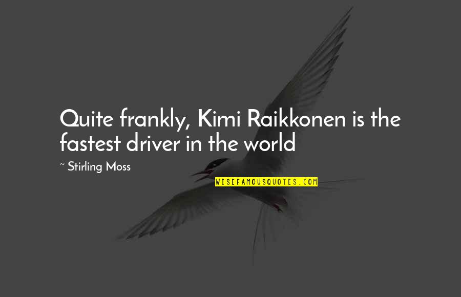 Kimi No Quotes By Stirling Moss: Quite frankly, Kimi Raikkonen is the fastest driver