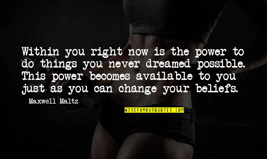 Kimitaka Eto Quotes By Maxwell Maltz: Within you right now is the power to