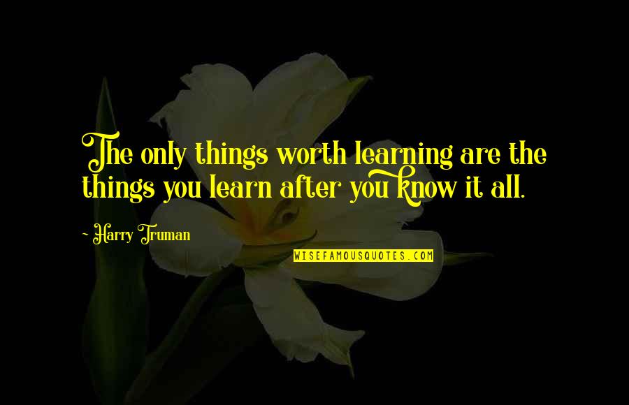 Kimmerle Cohen Quotes By Harry Truman: The only things worth learning are the things