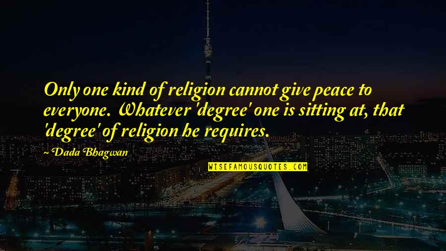 Kind A Religion Quotes By Dada Bhagwan: Only one kind of religion cannot give peace