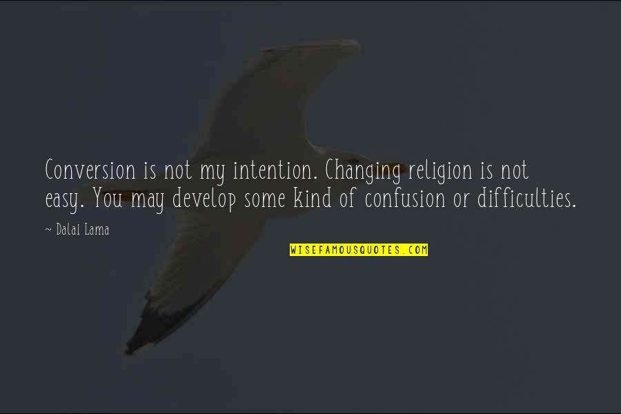 Kind A Religion Quotes By Dalai Lama: Conversion is not my intention. Changing religion is