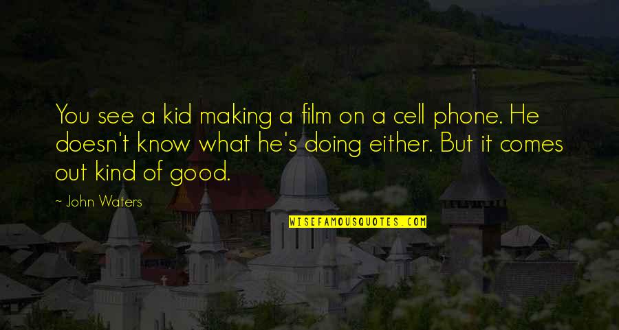 Kind Kids Quotes By John Waters: You see a kid making a film on