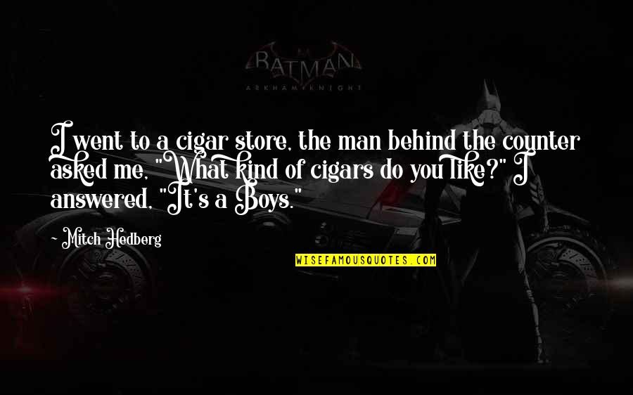 Kind Men Quotes By Mitch Hedberg: I went to a cigar store, the man