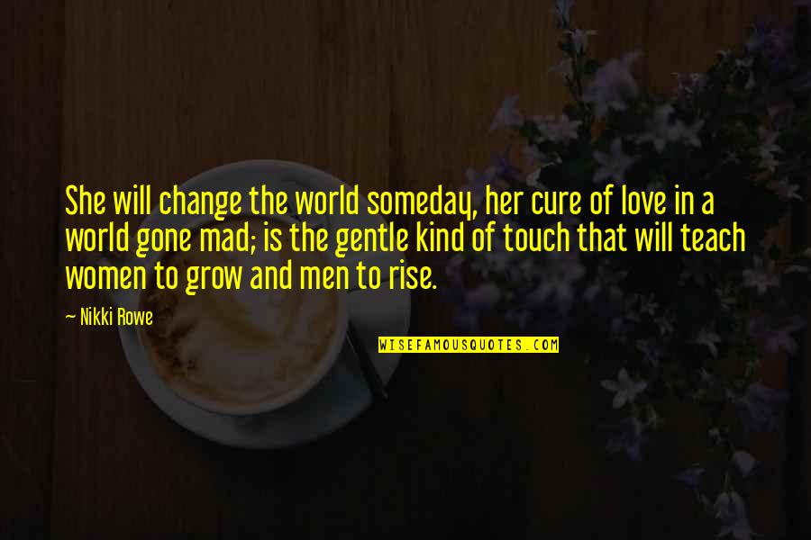 Kind Men Quotes By Nikki Rowe: She will change the world someday, her cure