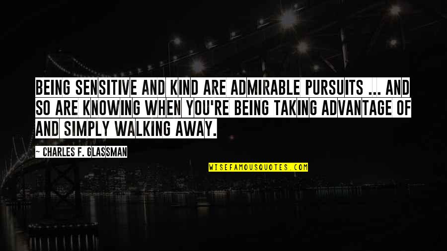 Kind Quotes And Quotes By Charles F. Glassman: Being sensitive and kind are admirable pursuits ...