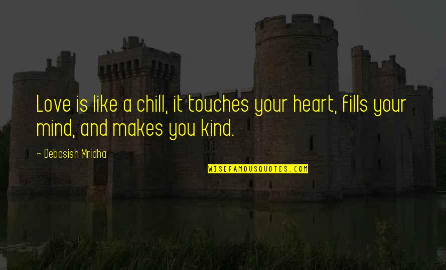 Kind Quotes And Quotes By Debasish Mridha: Love is like a chill, it touches your