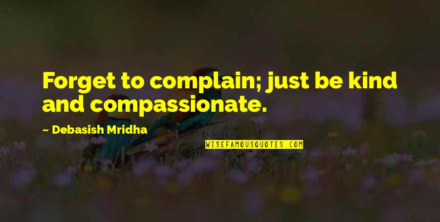 Kind Quotes And Quotes By Debasish Mridha: Forget to complain; just be kind and compassionate.