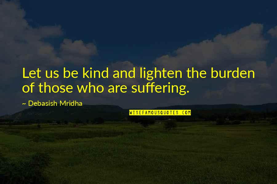 Kind Quotes And Quotes By Debasish Mridha: Let us be kind and lighten the burden