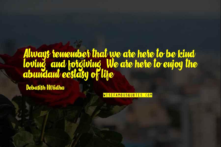 Kind Quotes And Quotes By Debasish Mridha: Always remember that we are here to be