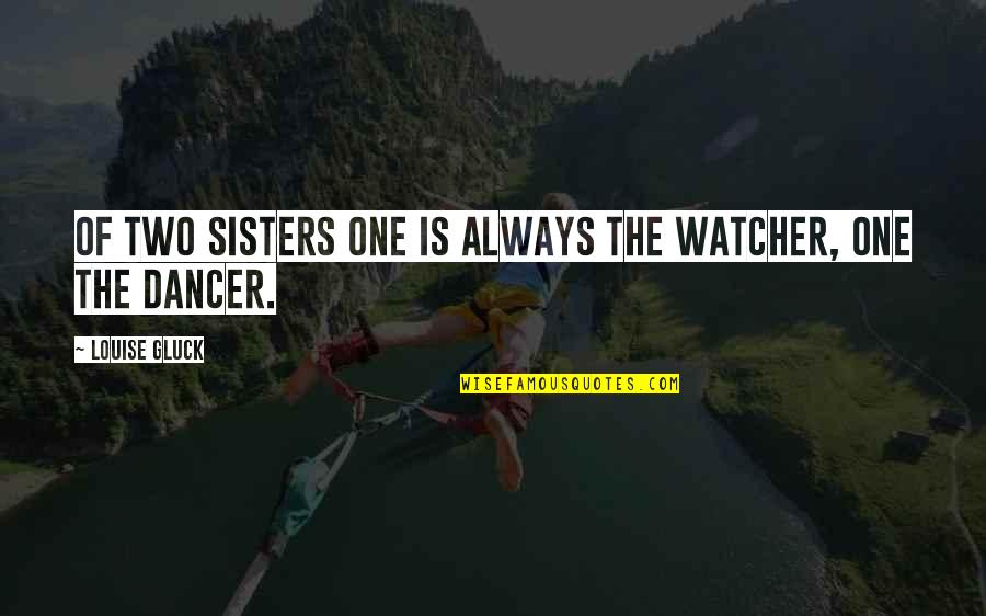 Kinda Sad Quotes By Louise Gluck: Of two sisters one is always the watcher,