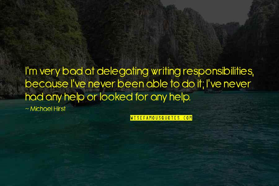 Kinda Sad Quotes By Michael Hirst: I'm very bad at delegating writing responsibilities, because