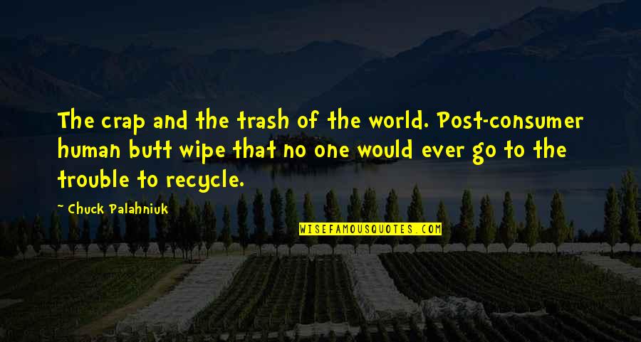 Kindal Quotes By Chuck Palahniuk: The crap and the trash of the world.