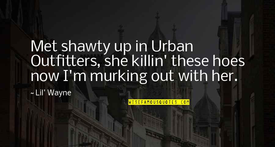 Kindal Quotes By Lil' Wayne: Met shawty up in Urban Outfitters, she killin'