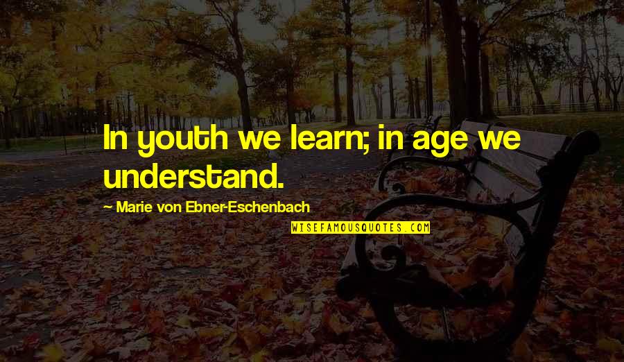 Kindermans Schrijnwerker Quotes By Marie Von Ebner-Eschenbach: In youth we learn; in age we understand.