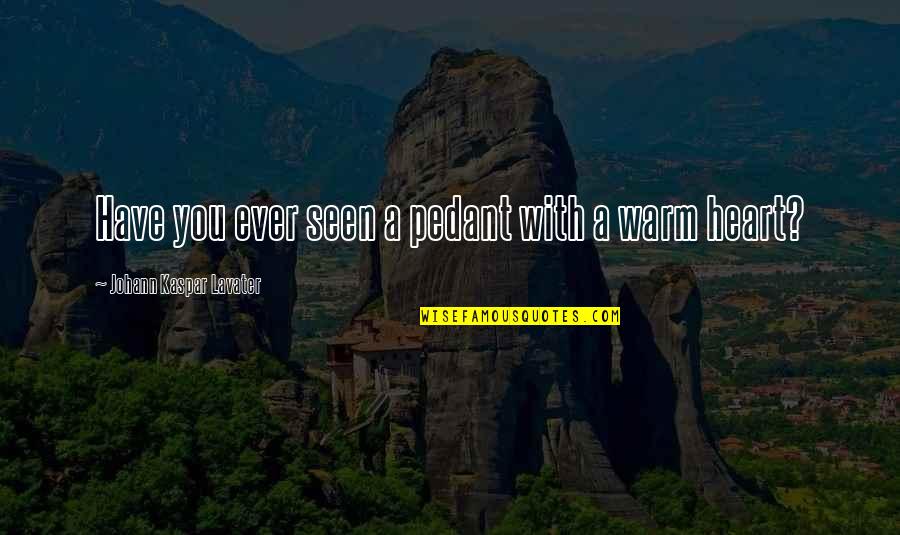 Kindest Husband Quotes By Johann Kaspar Lavater: Have you ever seen a pedant with a