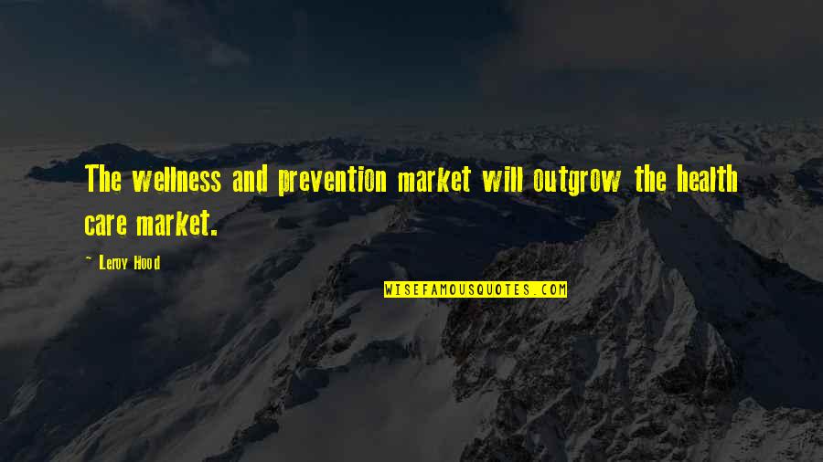 Kindjal Quotes By Leroy Hood: The wellness and prevention market will outgrow the