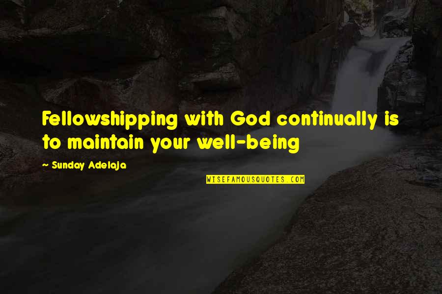 Kindlers Quotes By Sunday Adelaja: Fellowshipping with God continually is to maintain your