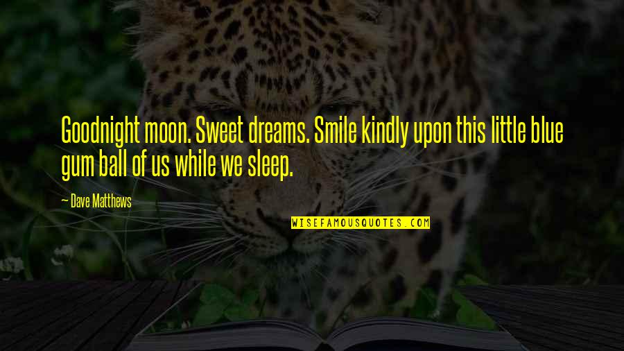 Kindly Smile Quotes By Dave Matthews: Goodnight moon. Sweet dreams. Smile kindly upon this