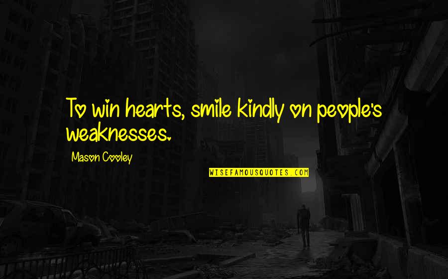 Kindly Smile Quotes By Mason Cooley: To win hearts, smile kindly on people's weaknesses.