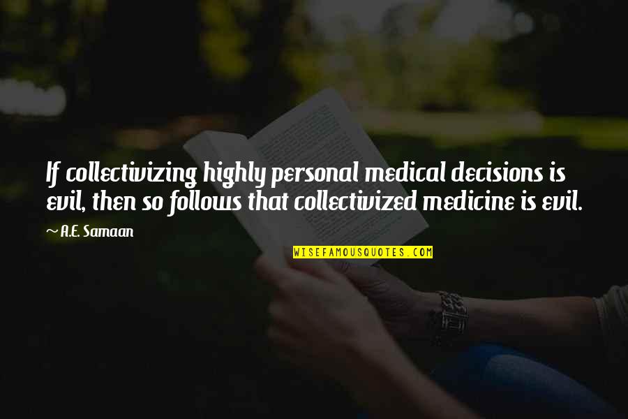 Kindness And Politeness Quotes By A.E. Samaan: If collectivizing highly personal medical decisions is evil,