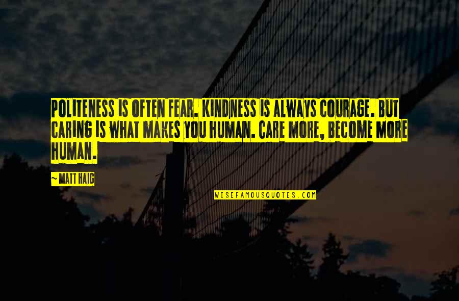 Kindness And Politeness Quotes By Matt Haig: Politeness is often fear. Kindness is always courage.