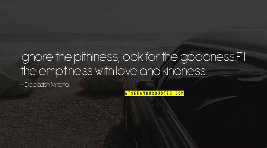 Kindness And Wisdom Quotes By Debasish Mridha: Ignore the pithiness, look for the goodness.Fill the