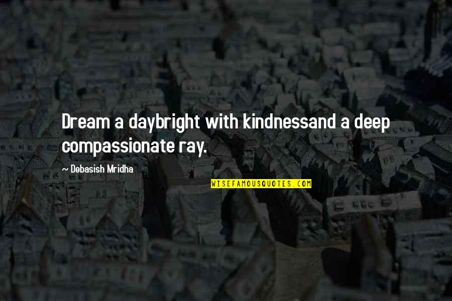 Kindness And Wisdom Quotes By Debasish Mridha: Dream a daybright with kindnessand a deep compassionate