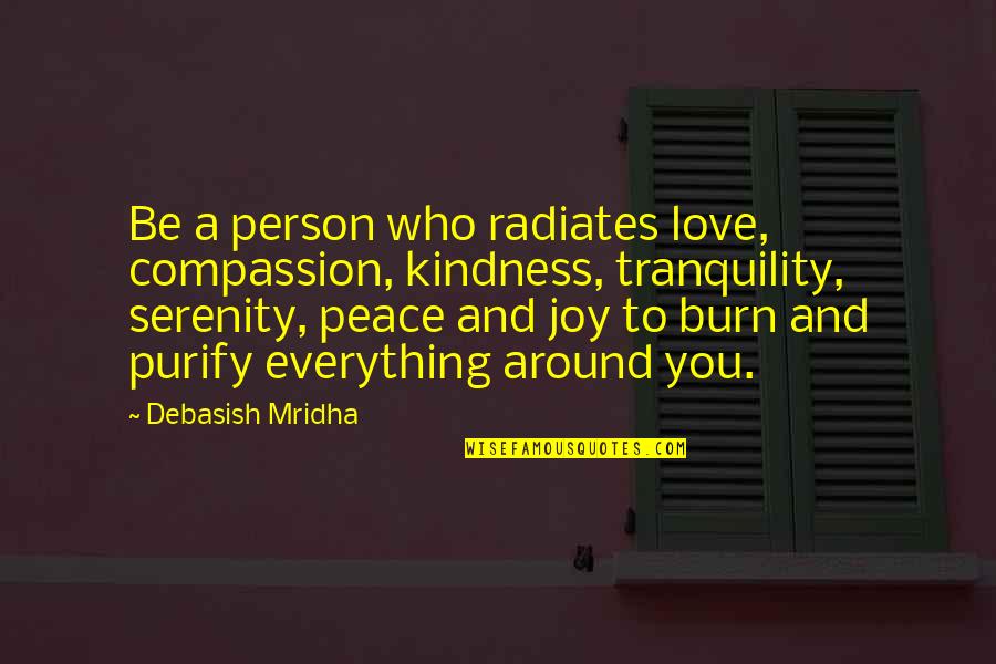 Kindness And Wisdom Quotes By Debasish Mridha: Be a person who radiates love, compassion, kindness,