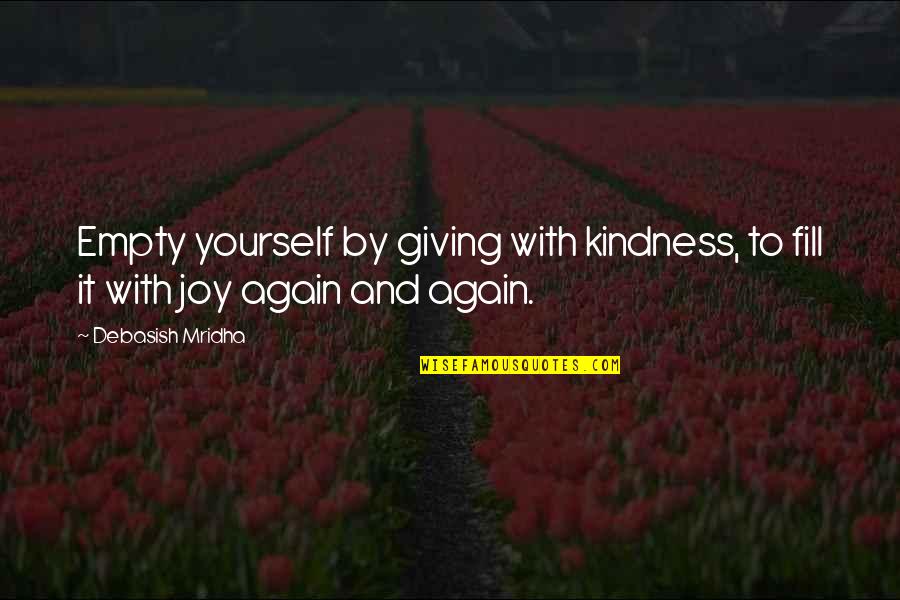 Kindness And Wisdom Quotes By Debasish Mridha: Empty yourself by giving with kindness, to fill