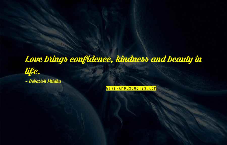 Kindness And Wisdom Quotes By Debasish Mridha: Love brings confidence, kindness and beauty in life.