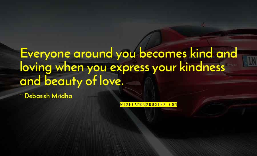 Kindness And Wisdom Quotes By Debasish Mridha: Everyone around you becomes kind and loving when