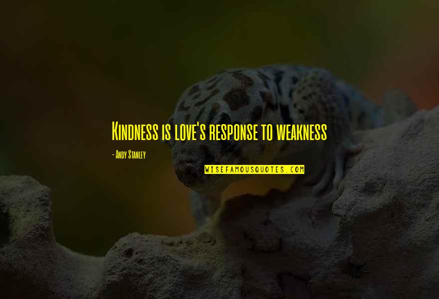 Kindness For Weakness Quotes By Andy Stanley: Kindness is love's response to weakness