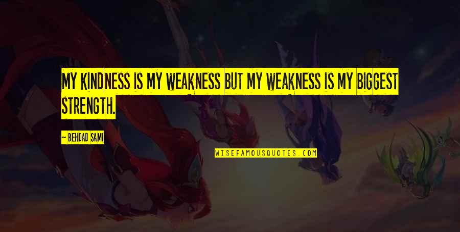 Kindness For Weakness Quotes By Behdad Sami: My kindness is my weakness but my weakness