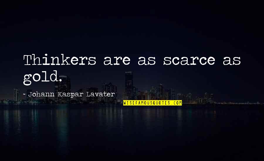 Kindness To Animals Bible Quotes By Johann Kaspar Lavater: Thinkers are as scarce as gold.