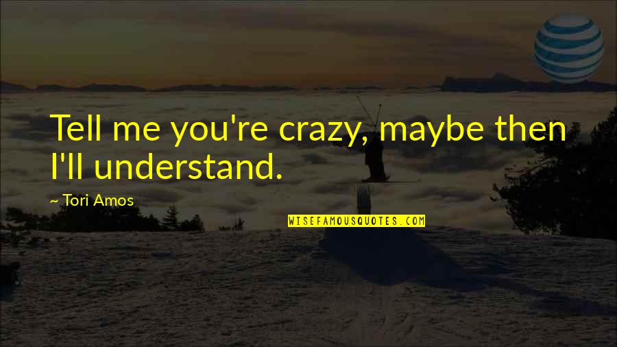 Kindness To Animals Bible Quotes By Tori Amos: Tell me you're crazy, maybe then I'll understand.