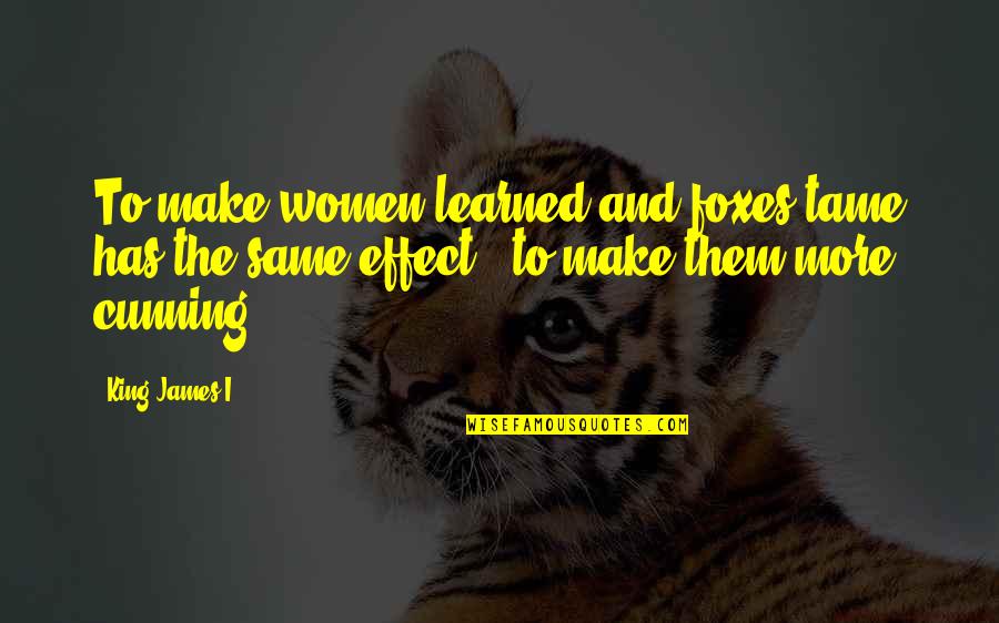 King And I Quotes By King James I: To make women learned and foxes tame has