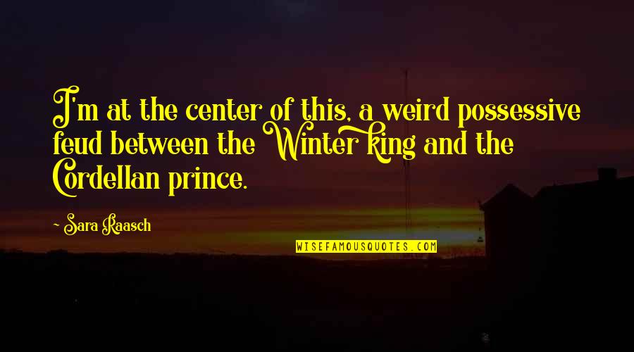 King And I Quotes By Sara Raasch: I'm at the center of this, a weird