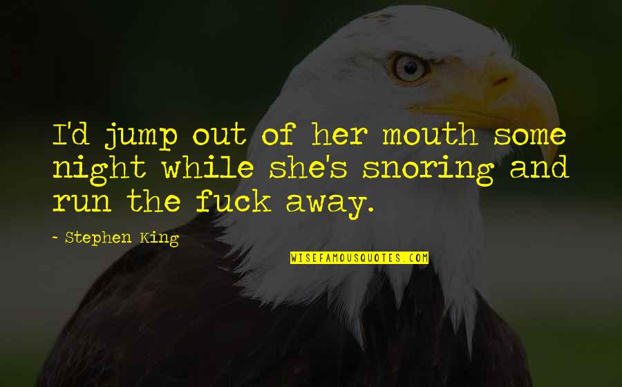 King And I Quotes By Stephen King: I'd jump out of her mouth some night