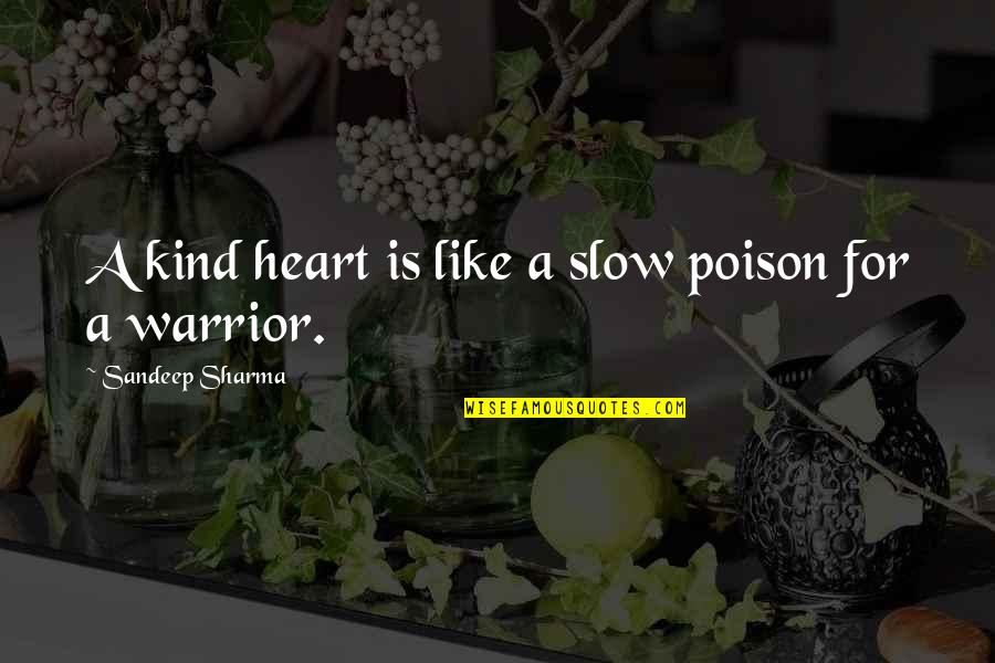 King Arthur Quotes By Sandeep Sharma: A kind heart is like a slow poison