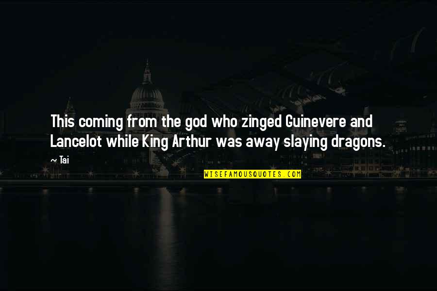 King Arthur Quotes By Tai: This coming from the god who zinged Guinevere