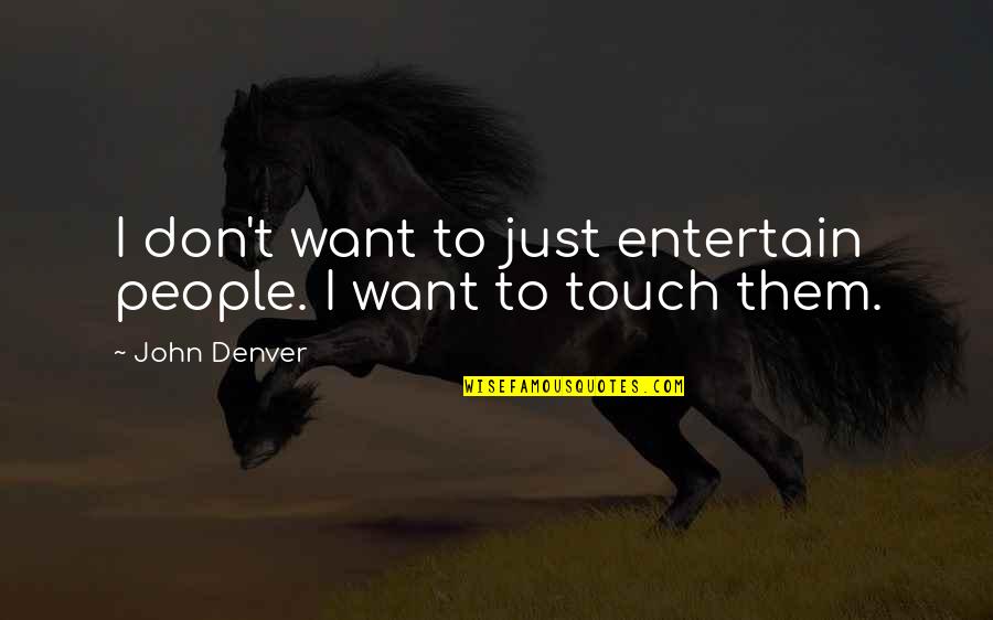 King Duncan Quotes By John Denver: I don't want to just entertain people. I