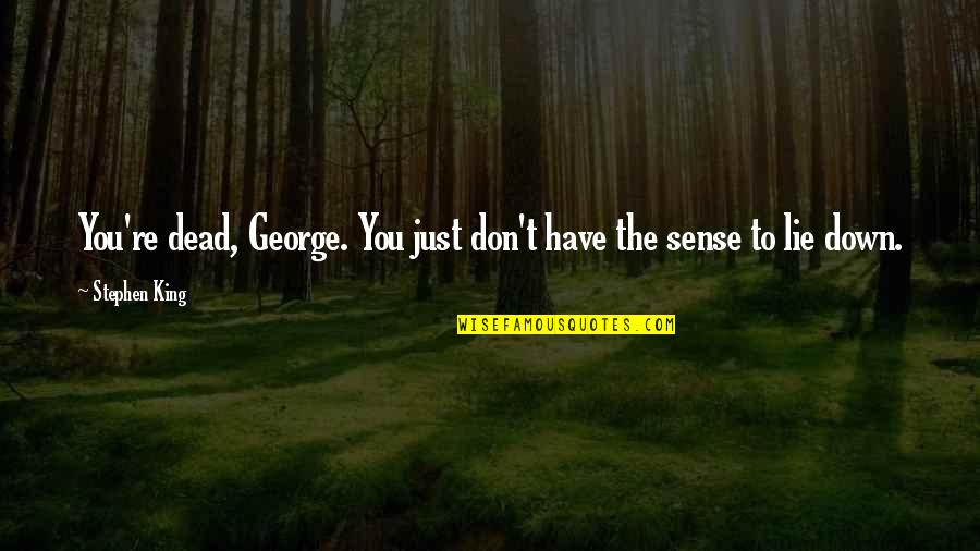 King George's Quotes By Stephen King: You're dead, George. You just don't have the