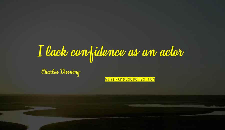 King Hussein Of Jordan Quotes By Charles Durning: I lack confidence as an actor.