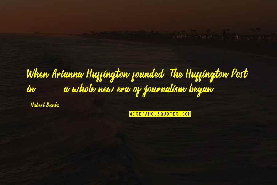 King Hussein Of Jordan Quotes By Hubert Burda: When Arianna Huffington founded 'The Huffington Post' in