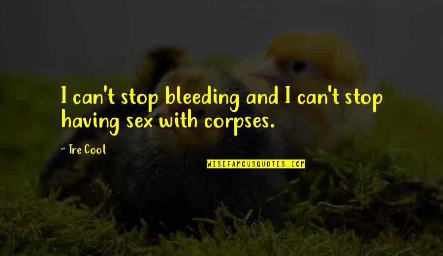 King Lear Greed Quotes By Tre Cool: I can't stop bleeding and I can't stop